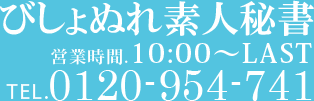 びしょぬれ素人秘書 営業時間:10:00-LAST